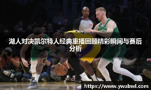 湖人对决凯尔特人经典重播回顾精彩瞬间与赛后分析